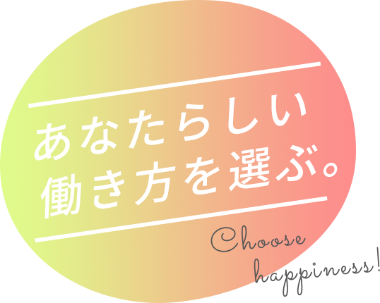 あなたらしい 働き方を選ぶ。Choose happiness!